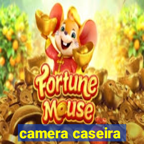 camera caseira